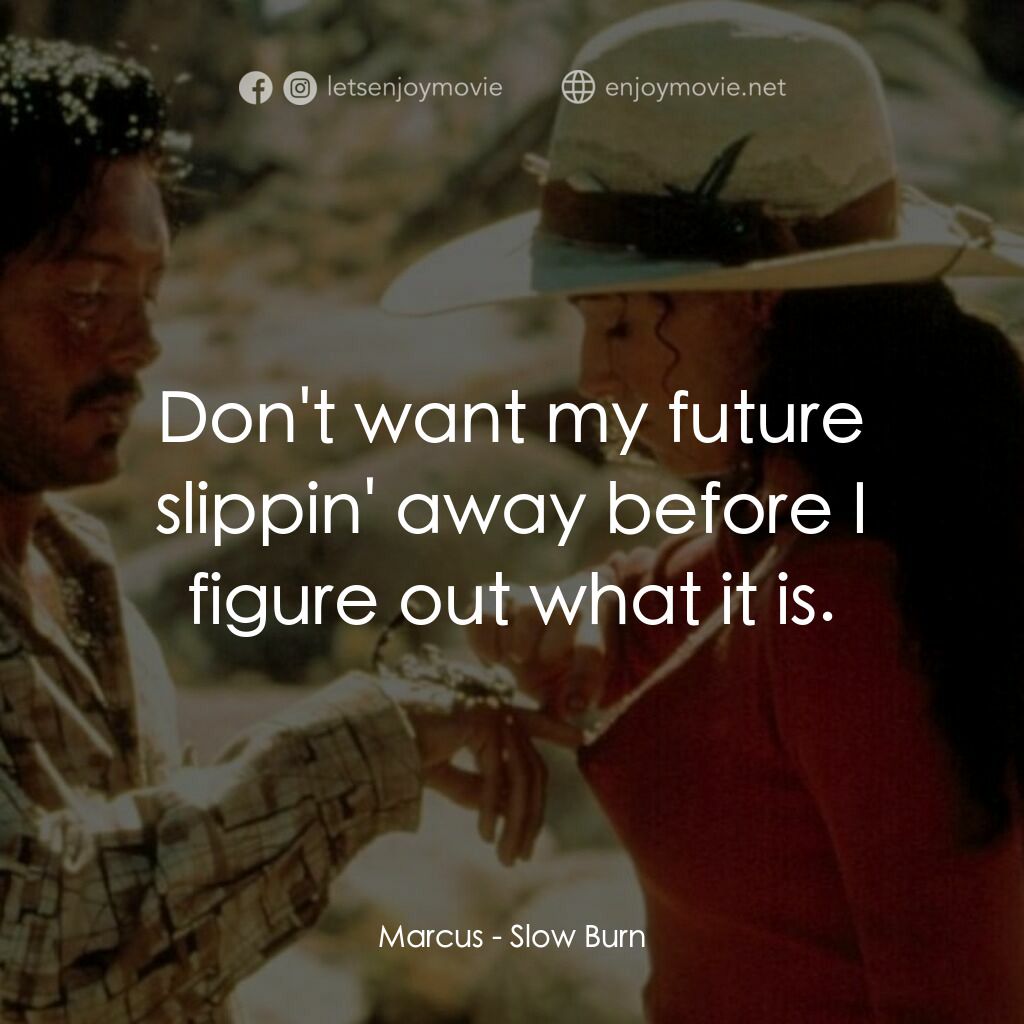 《Slow Burn》經典台詞：Marcus:  Don't want my future slippin' awa ...