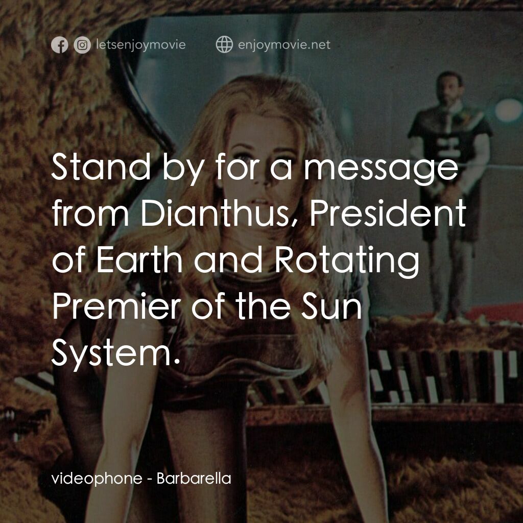 上空英雌電影對白：videophone:  Stand by for a message from Dianthus, President of Earth and Rotatin