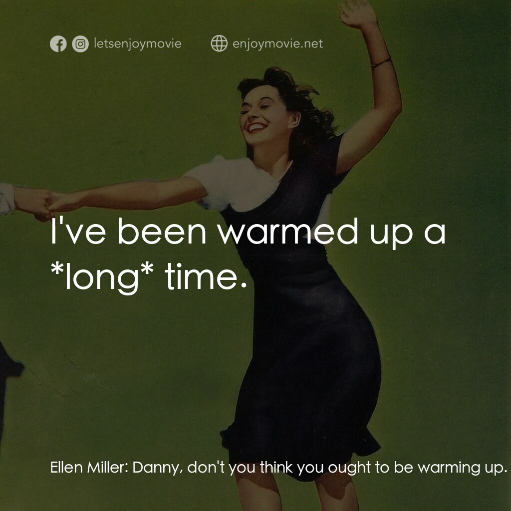 Second Chorus電影對白：Ellen Miller:  Danny, don't you think you ought to be warming up. Danny O'Neill: 