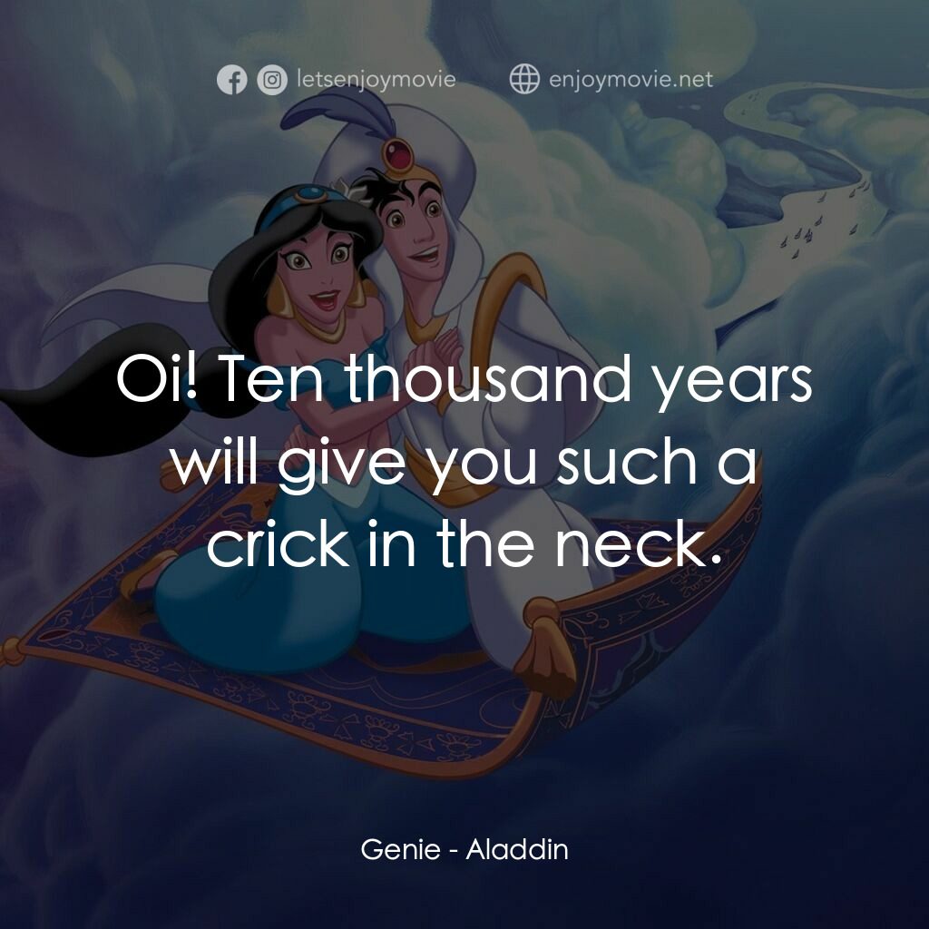 阿拉丁電影對白：Genie:  Oi! Ten thousand years will give you such a crick in the neck.