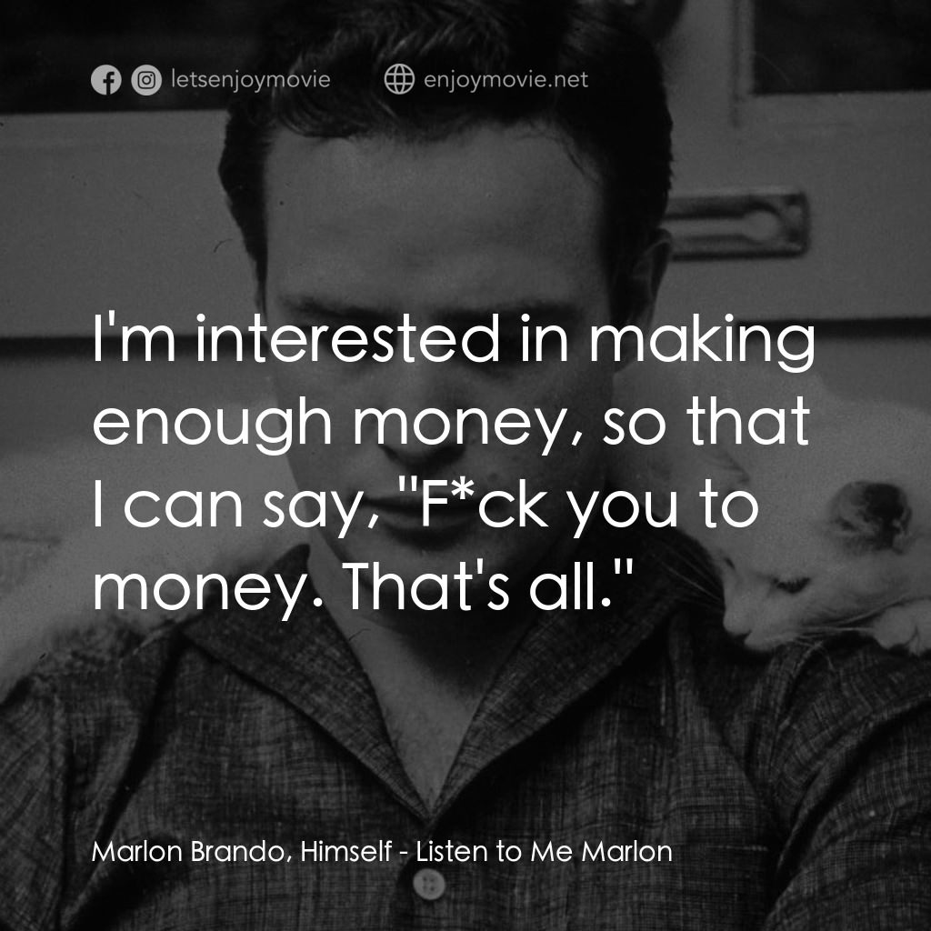 馬龍白蘭度私密告白電影對白：Marlon Brando, Himself: I'm interested in making enough money, so that I can say,