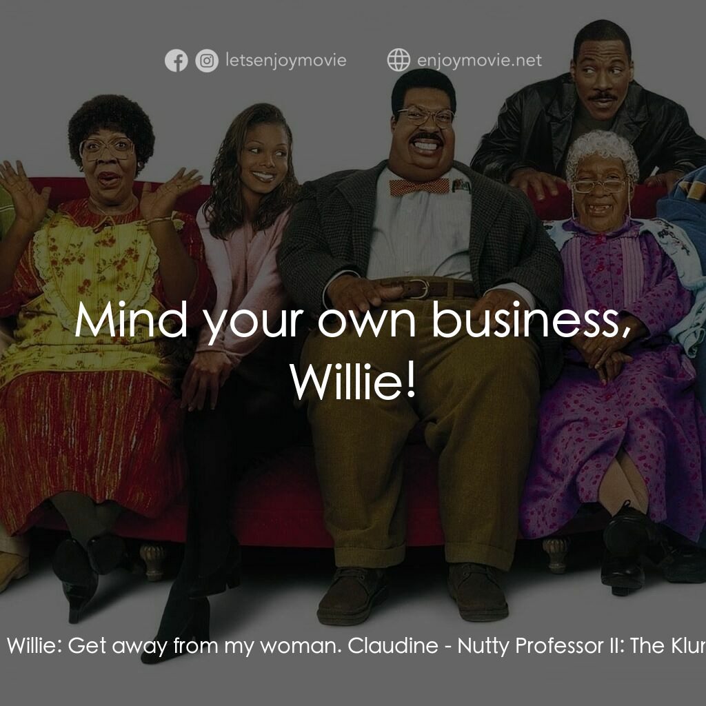 隨身變 ２：我們才是一家人電影對白：Old Willie:  Get away from my woman. Claudine:  Mind your own business, Willie!