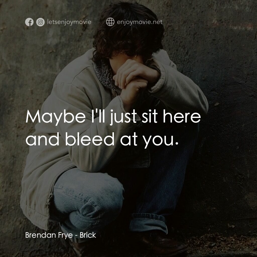 追兇電影對白：Brendan Frye:  Maybe I'll just sit here and bleed at you.