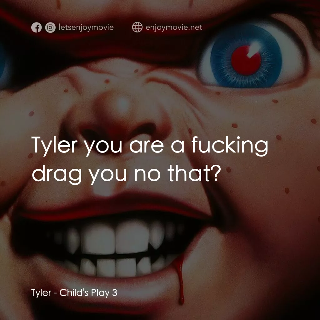 娃鬼回魂3電影對白：Tyler:  Tyler you are a fucking drag you no that?