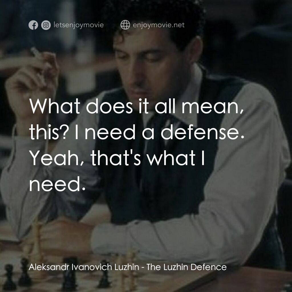 The Luzhin Defence電影對白：Aleksandr Ivanovich Luzhin:  What does it all mean, this? I need a defense. Yeah,