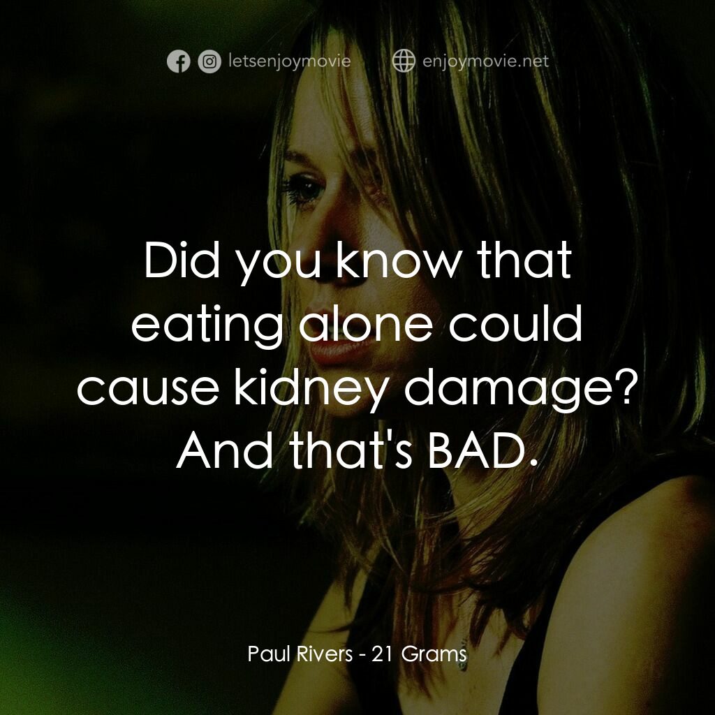 靈魂的重量電影對白：Paul Rivers:  Did you know that eating alone could cause kidney damage? And that'