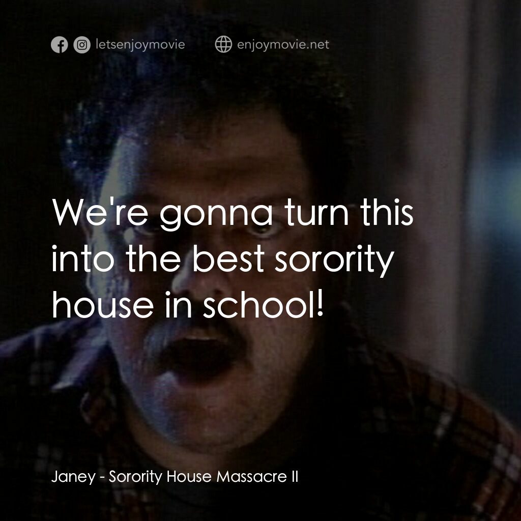 姐妹會大屠殺 2電影對白：Janey:  We're gonna turn this into the best sorority house in school!