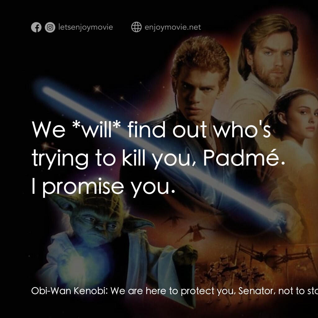 星球大戰前傳II：複製人侵略電影對白：Obi-Wan Kenobi:  We are here to protect you, Senator, not to start an investigati