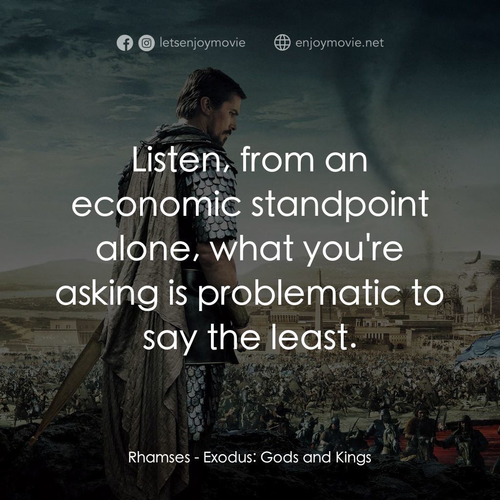 出埃及記：天地王者電影對白：Rhamses: Listen, from an economic standpoint alone, what you're asking is problem