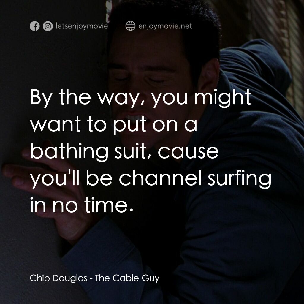 王牌特派員電影對白：Chip Douglas: By the way, you might want to put on a bathing suit, cause you'll b
