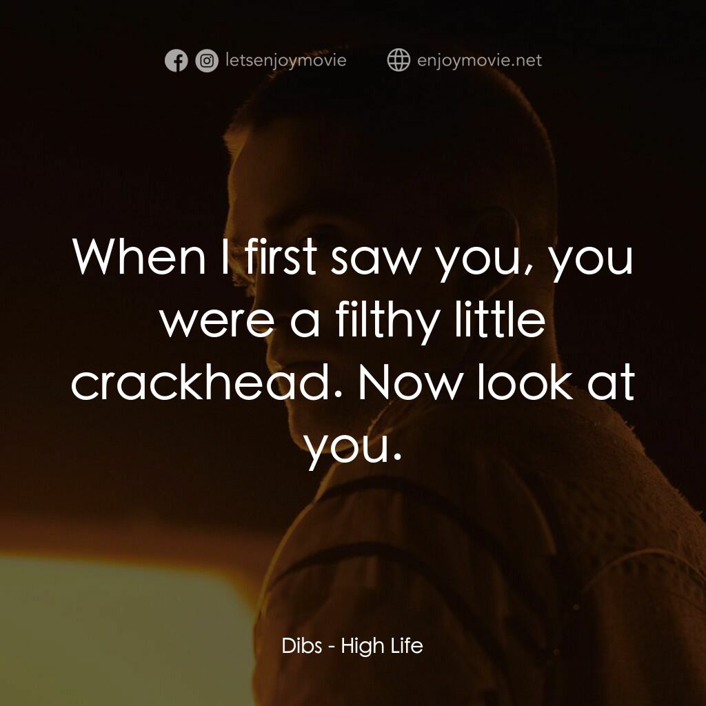 太空生活電影對白：Dibs:  When I first saw you, you were a filthy little crackhead. Now look at you.