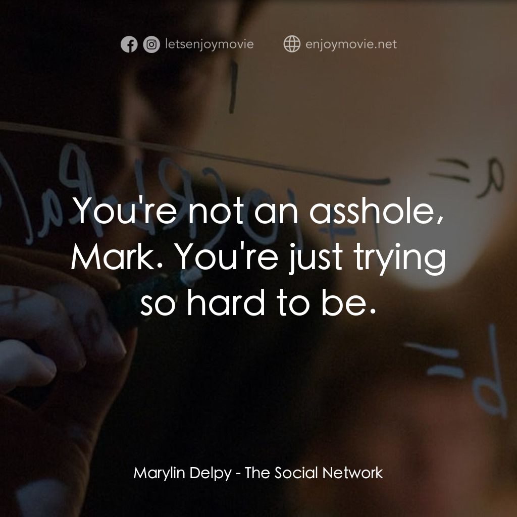 社群網戰經典對白：Marylin Delpy: You're not an asshole, Mark. You're just trying so hard to be.