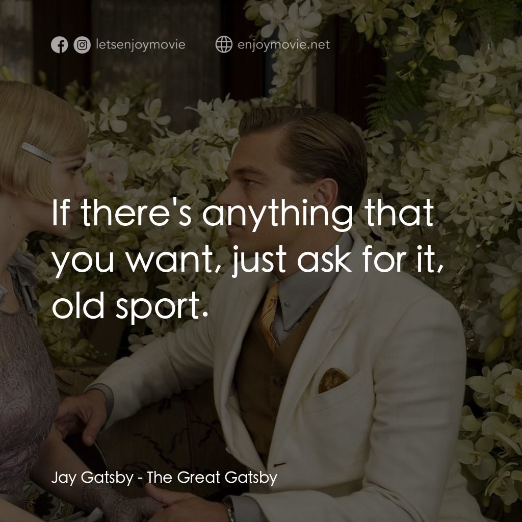 大亨小傳電影對白：Jay Gatsby: If there's anything that you want, just ask for it, old sport.