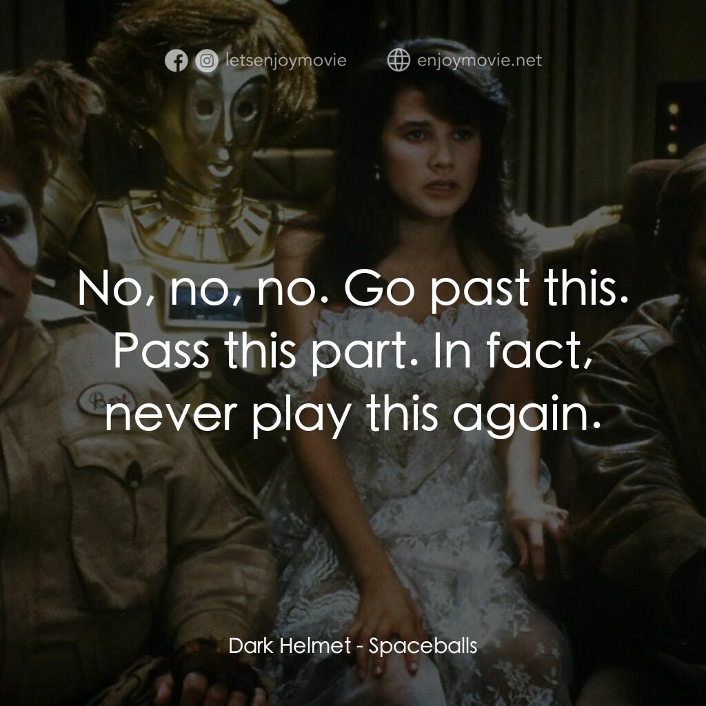 太空堡大決戰電影對白：Dark Helmet:  No, no, no. Go past this. Pass this part. In fact, never play this 