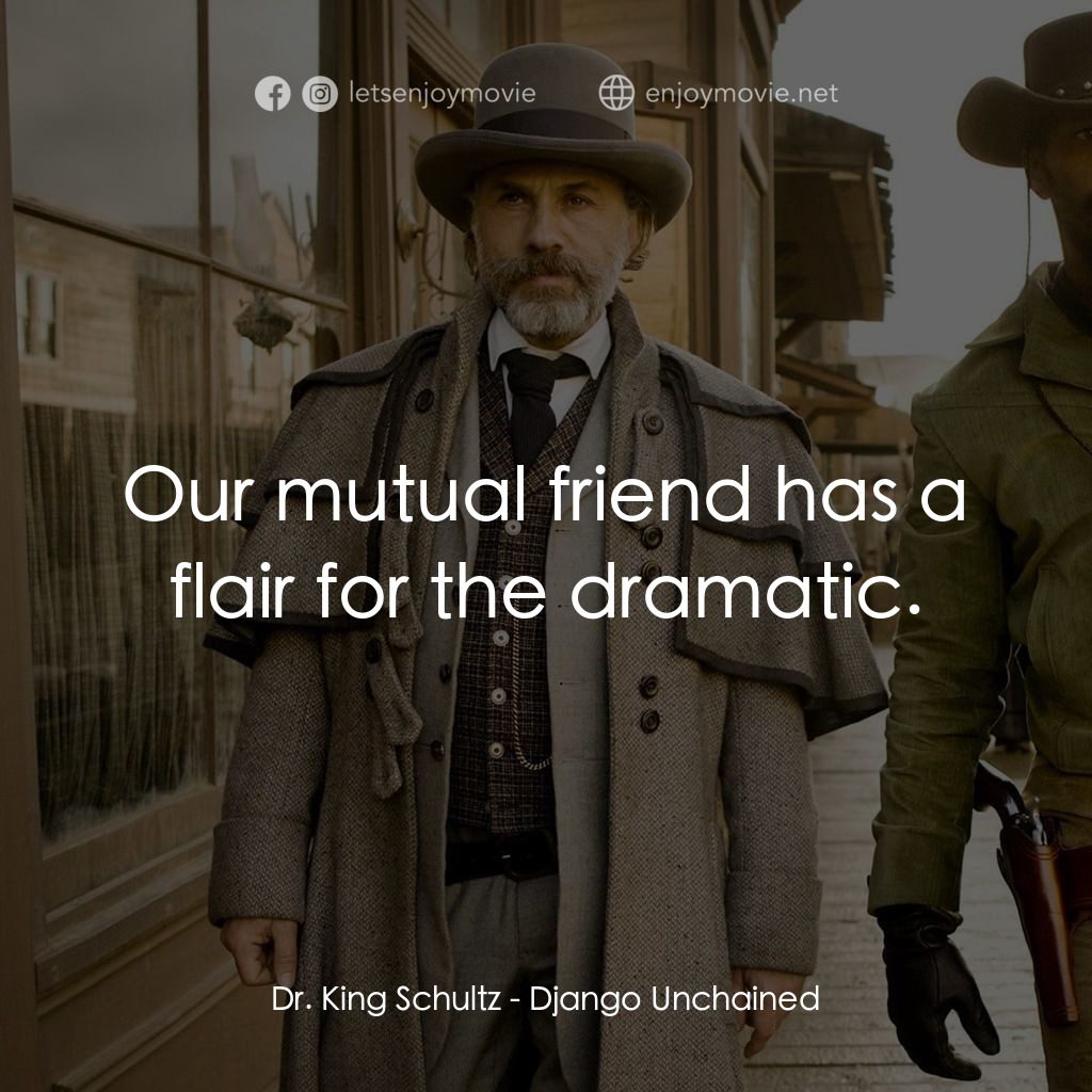 黑殺令電影對白：Dr. King Schultz: Our mutual friend has a flair for the dramatic.