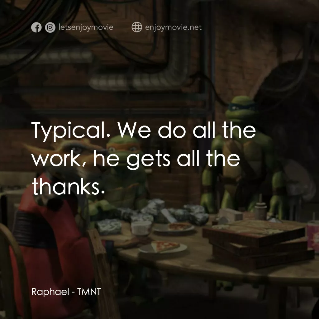 忍者龜：炫風再起電影對白：Raphael:  Typical. We do all the work, he gets all the thanks.