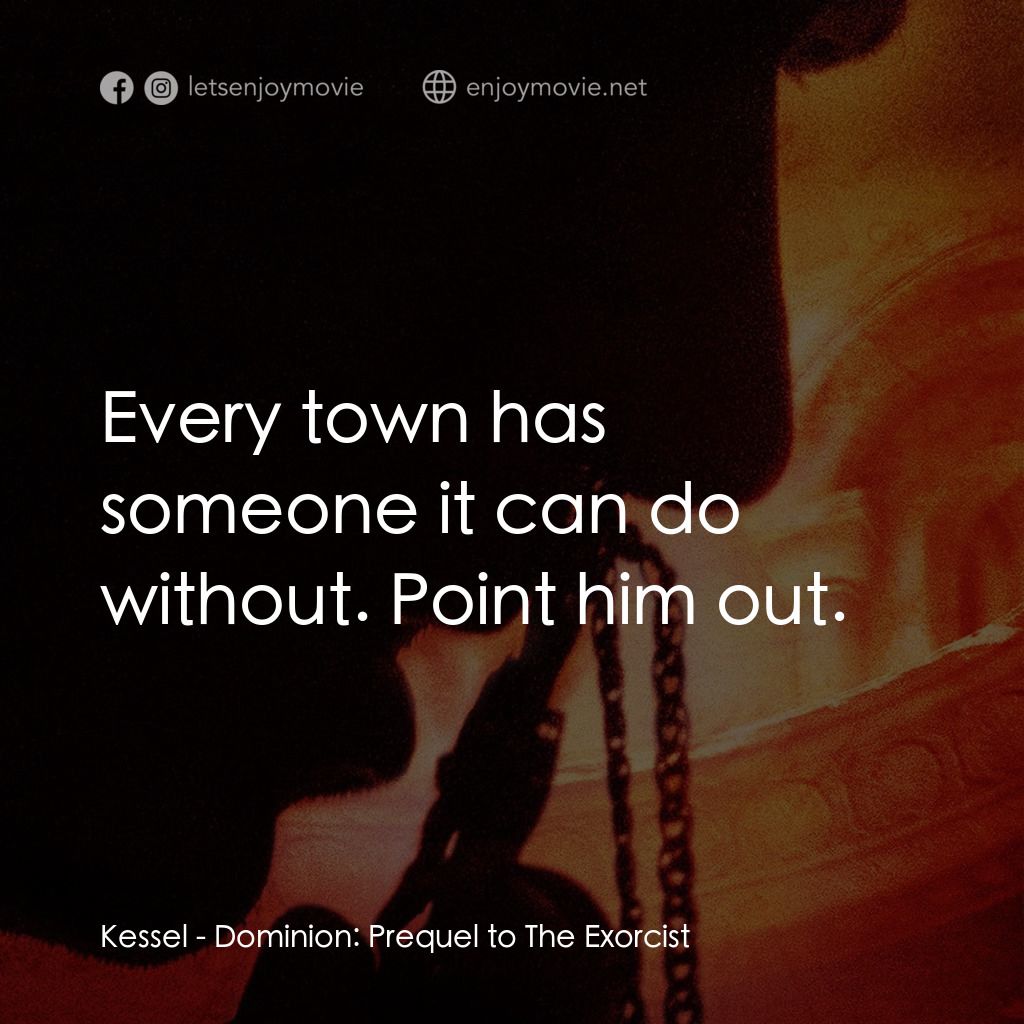 驅魔人外傳電影對白：Kessel: Every town has someone it can do without. Point him out.