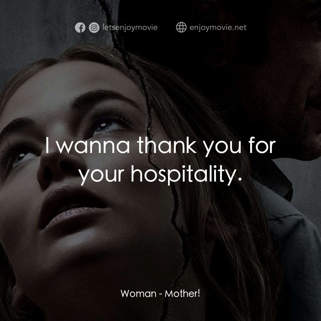 母親！電影對白：Woman: I wanna thank you for your hospitality.