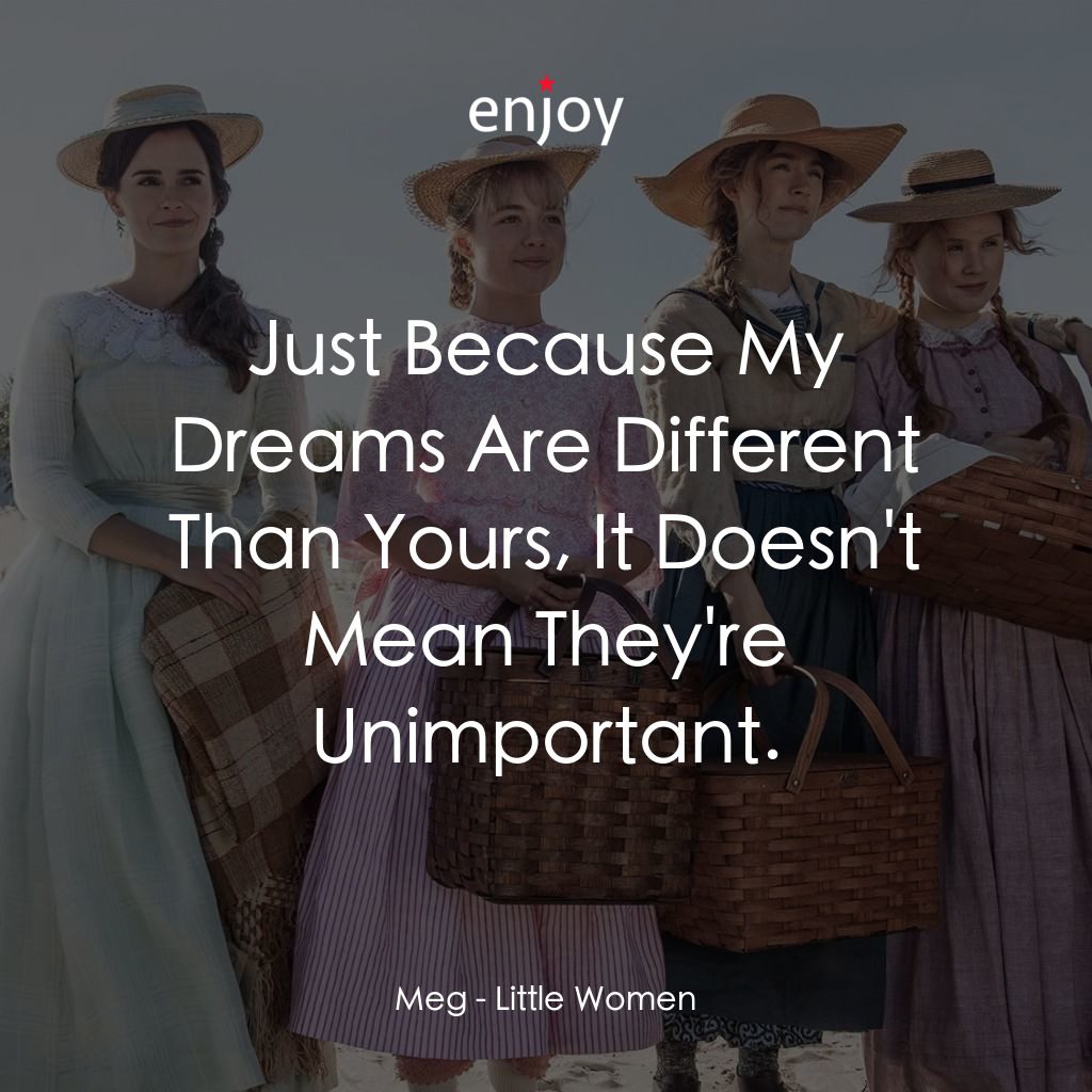 小婦人電影對白：Meg: Just Because My Dreams Are Different Than Yours, It Doesn't Mean They're Uni
