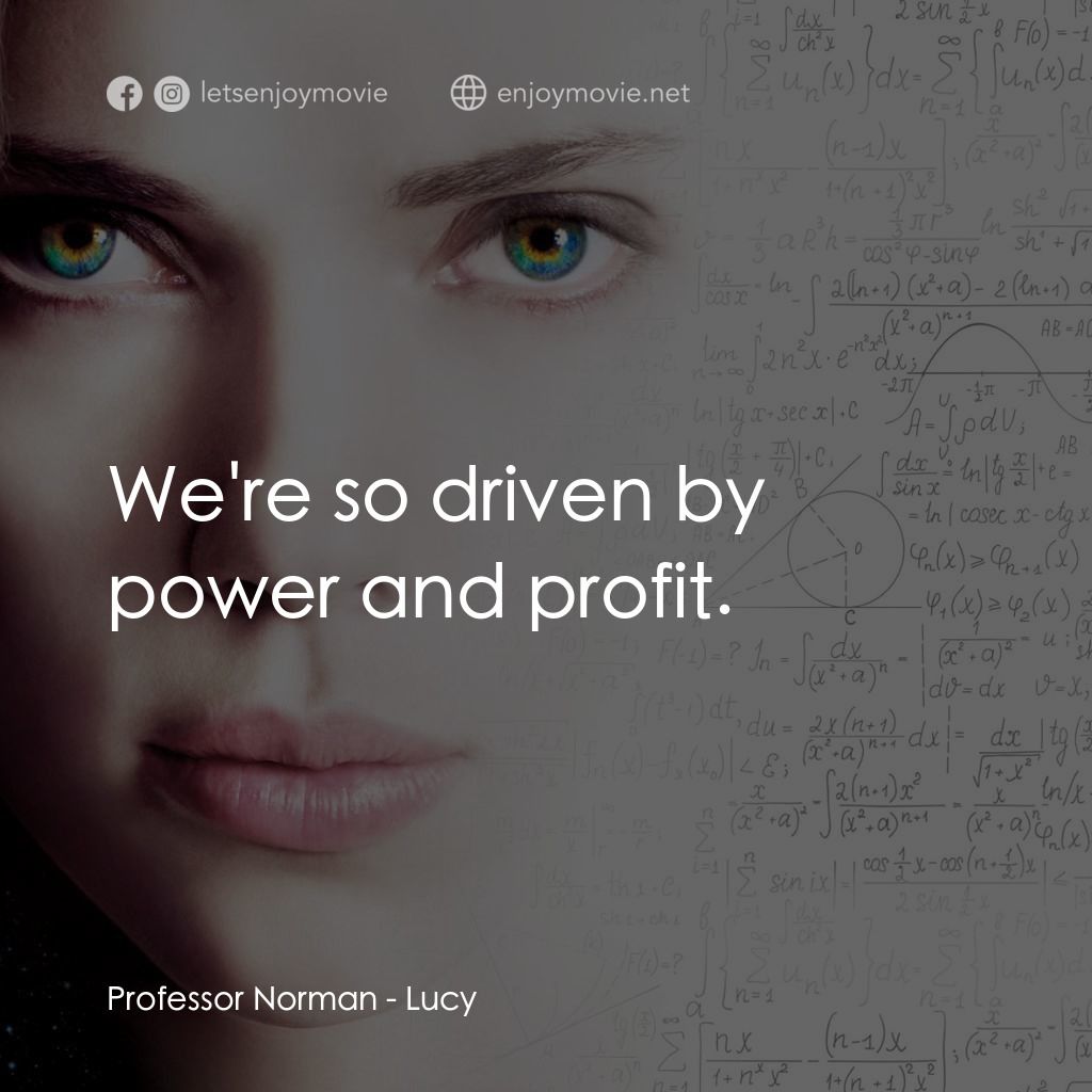 露西電影對白：Professor Norman: We're so driven by power and profit.