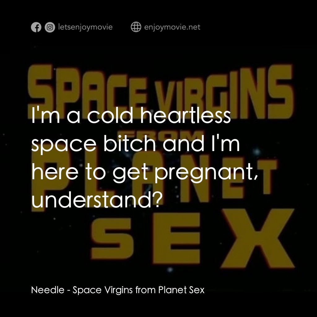 《Space Virgins from Planet Sex》經典台詞：Needle: I'm a cold heartless space bitch and I ...