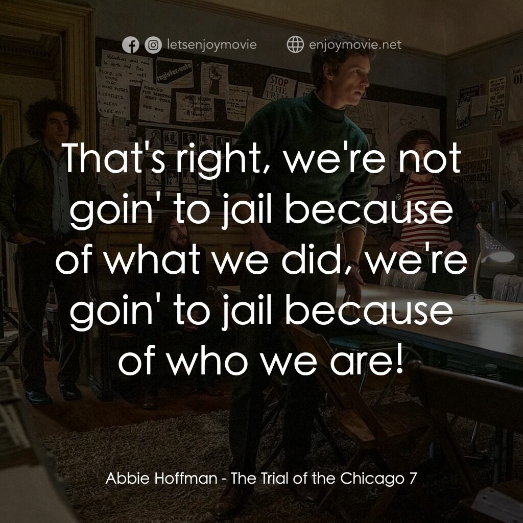 芝加哥七人案：驚世審判電影對白：Abbie Hoffman:  That's right, we're not goin' to jail because of what we did, we'