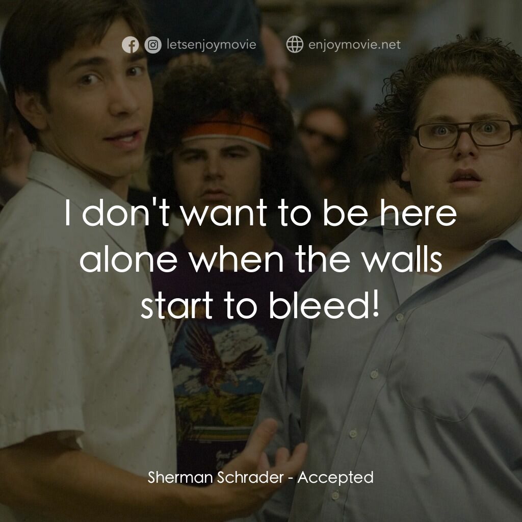 錄取通知電影對白：Sherman Schrader:  I don't want to be here alone when the walls start to bleed!