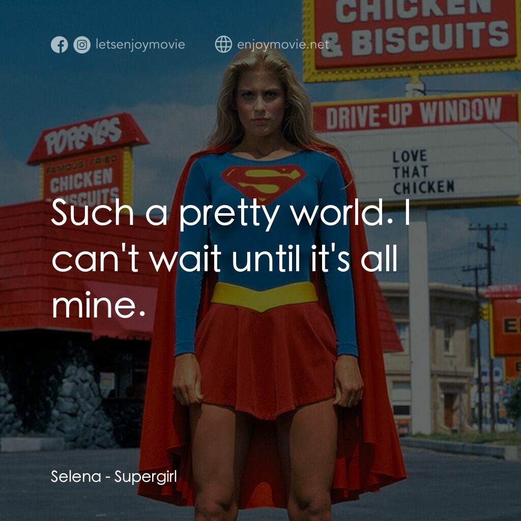 超級少女電影對白：Selena:  Such a pretty world. I can't wait until it's all mine.