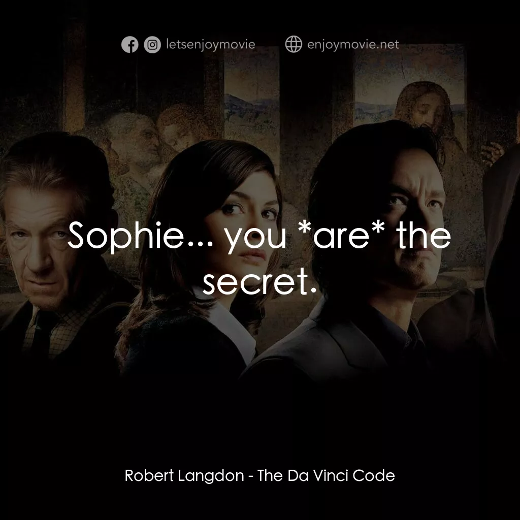 達文西密碼電影對白：Robert Langdon:  Sophie... you *are* the secret.