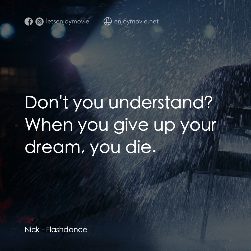 勁舞經典對白：Nick: Don't you understand? When you give up your dream, you die.