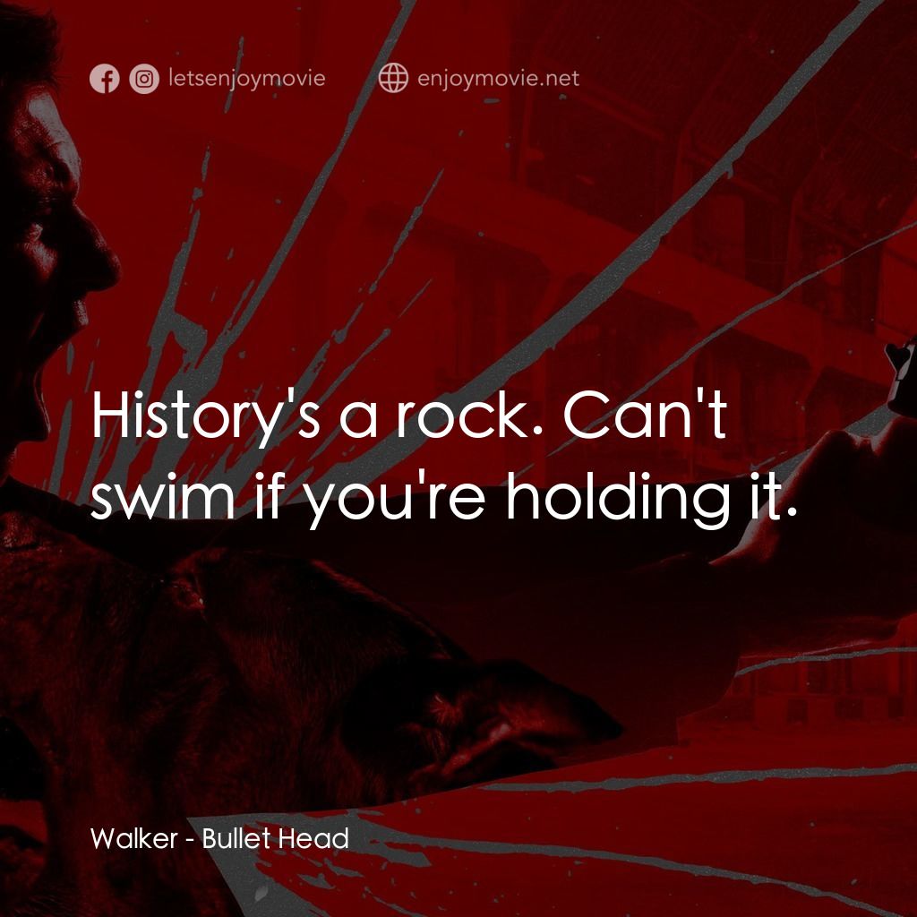 子彈頭經典對白：Walker: History's a rock. Can't swim if you're holding it.