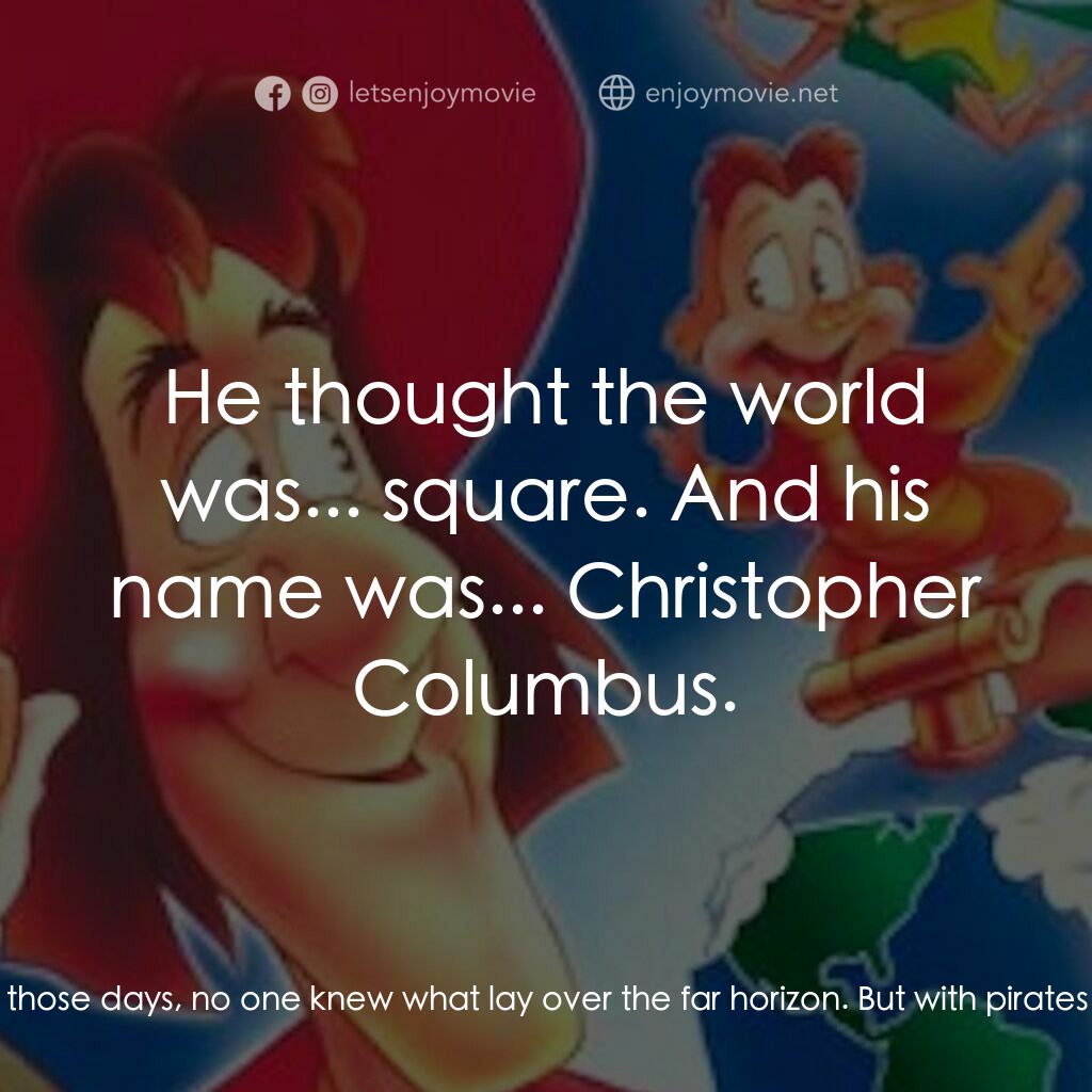 魔幻旅程電影對白：Narrator:  A long time ago, people thought the world was flat, and if you sailed 