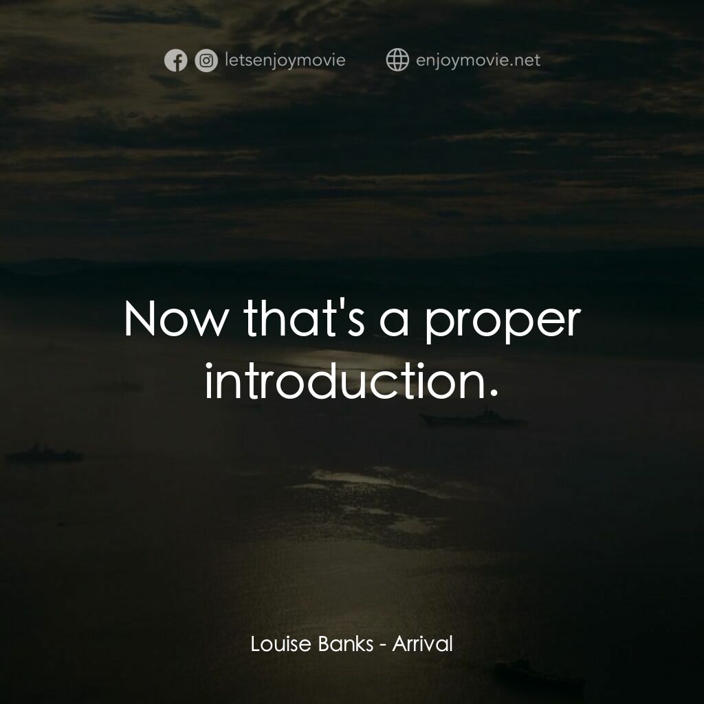 異星入境電影對白：Louise Banks:  Now that's a proper introduction.