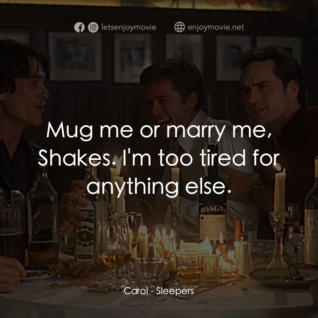 豪情四兄弟電影對白：Carol: Mug me or marry me, Shakes. I'm too tired for anything else.