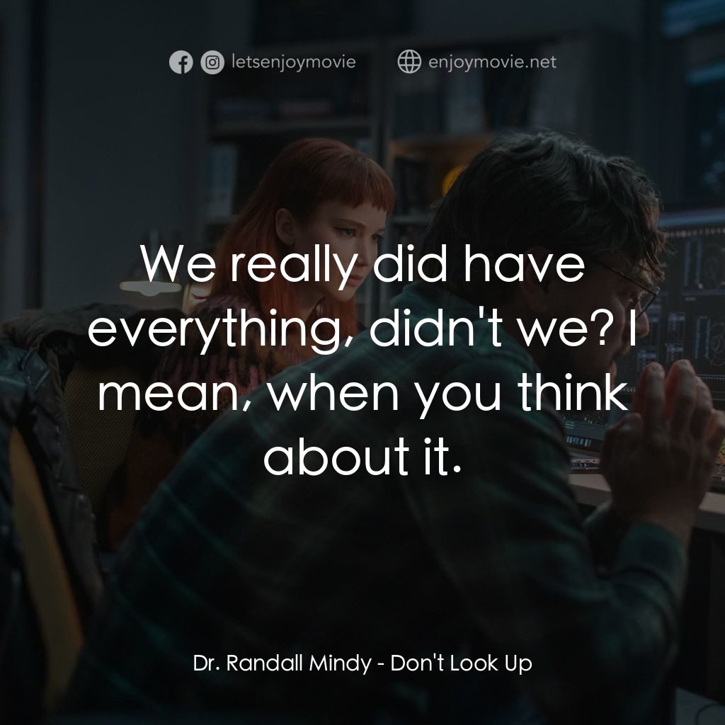 千萬別抬頭電影對白：Dr. Randall Mindy: We really did have everything, didn't we? I mean, when you thi