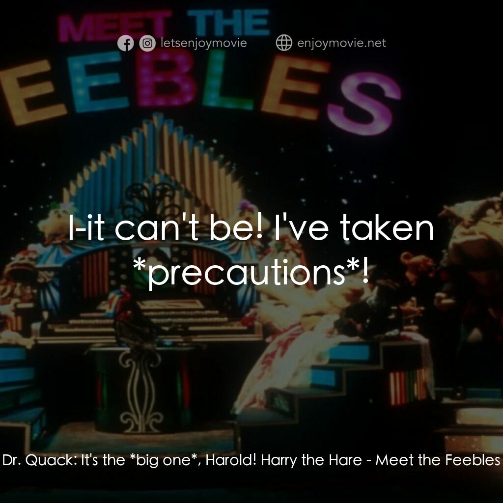 Meet the Feebles電影對白：Dr. Quack:  It's the *big one*, Harold! Harry the Hare:  I-it can't be! I've take