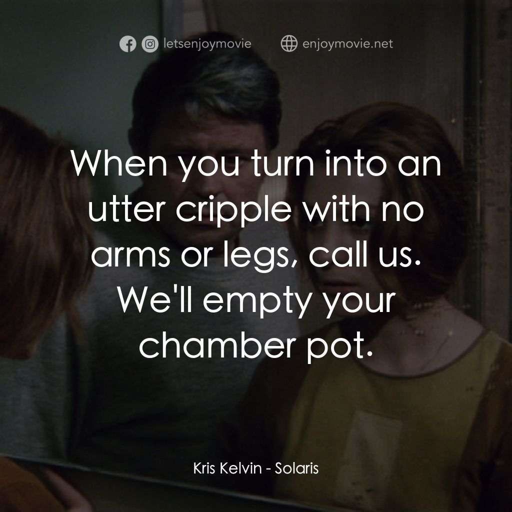 星球梭那里斯電影對白：Kris Kelvin: When you turn into an utter cripple with no arms or legs, call us. W