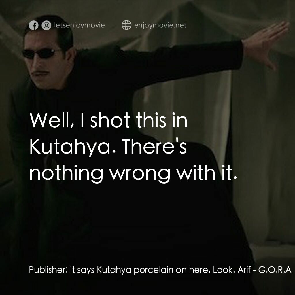 科幻豪傑總動員電影對白：Publisher:  It says Kutahya porcelain on here. Look. Arif:  Well, I shot this in 