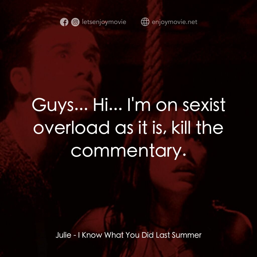 是誰搞的鬼電影對白：Julie:  Guys... Hi... I'm on sexist overload as it is, kill the commentary.