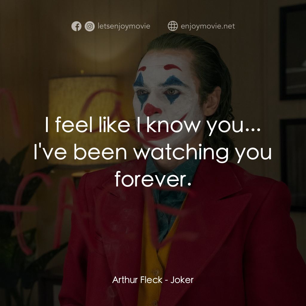 JOKER小丑電影對白：Arthur Fleck: I feel like I know you... I've been watching you forever.