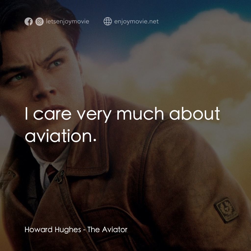 神鬼玩家電影對白：Howard Hughes: I care very much about aviation.