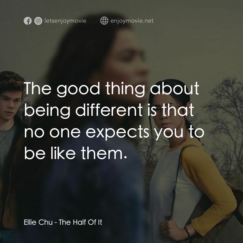 真心半解電影對白：Ellie Chu:  The good thing about being different is that no one expects you to be
