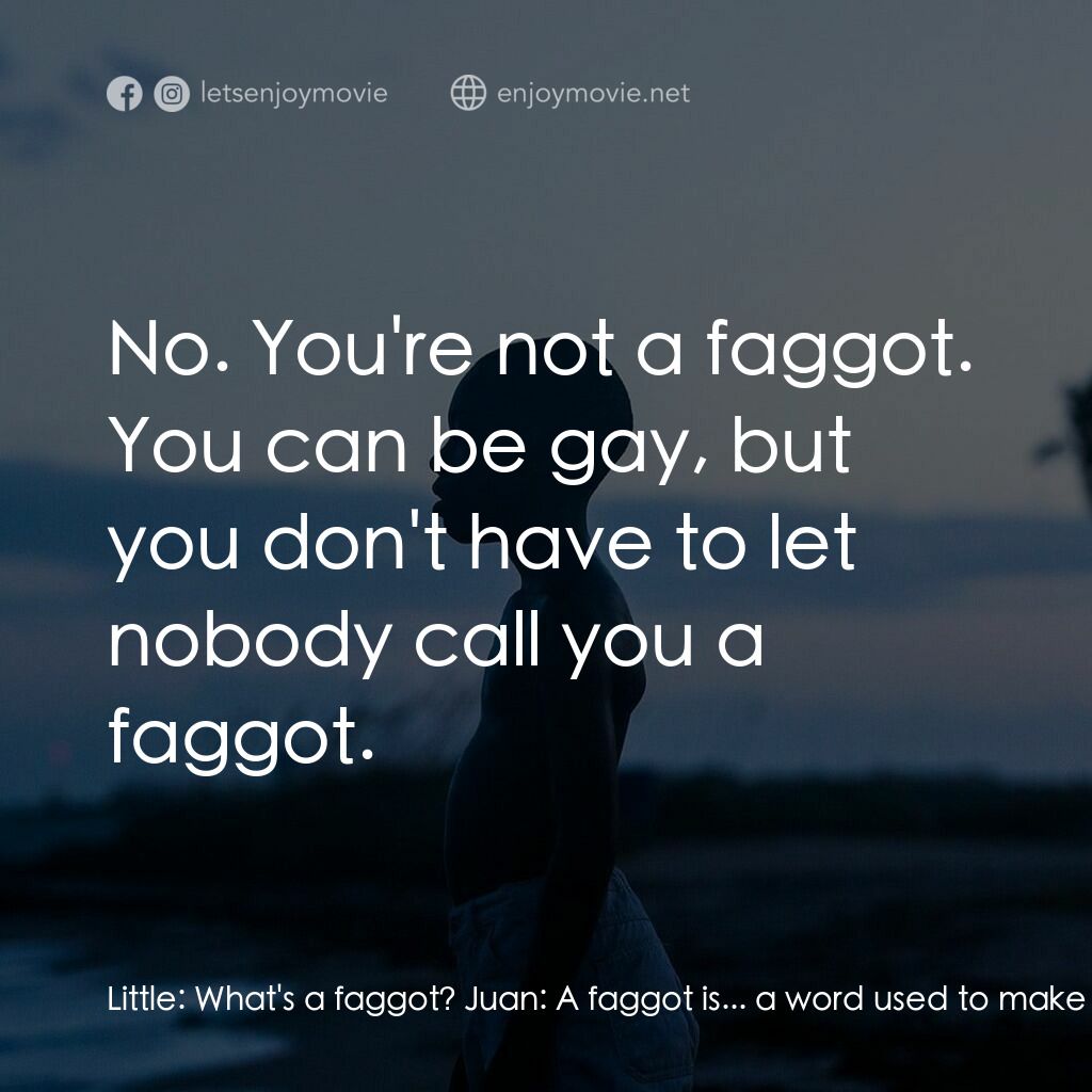 月亮喜歡藍電影對白：Little:  What's a faggot? Juan:  A faggot is... a word used to make gay people fe
