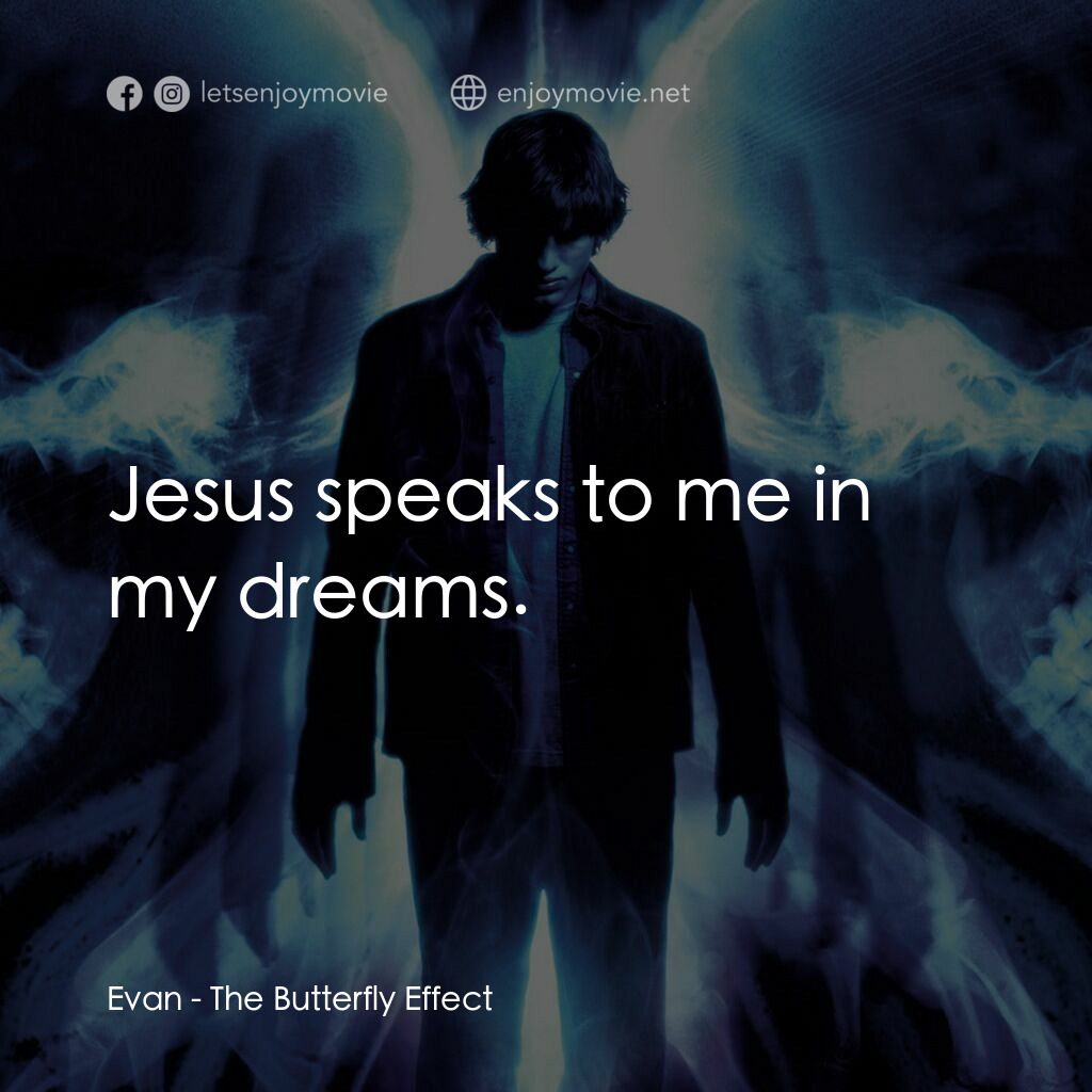 蝴蝶效應電影對白：Evan:  Jesus speaks to me in my dreams.