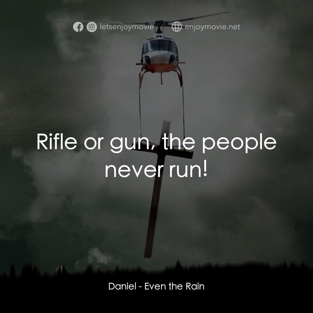 Even the Rain電影對白：Daniel: Rifle or gun, the people never run!
