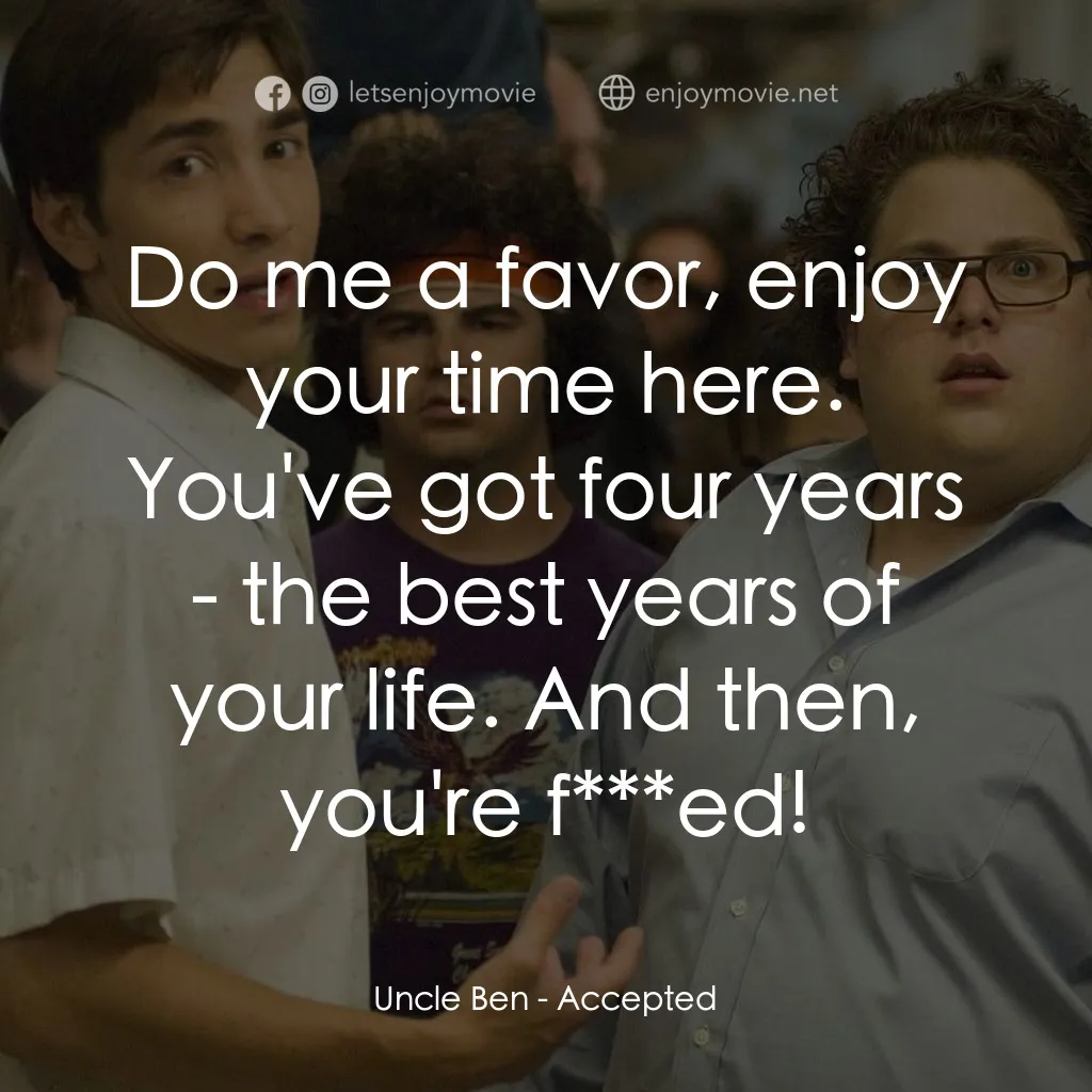 錄取通知電影對白：Uncle Ben: Do me a favor, enjoy your time here. You've got four years - the best 