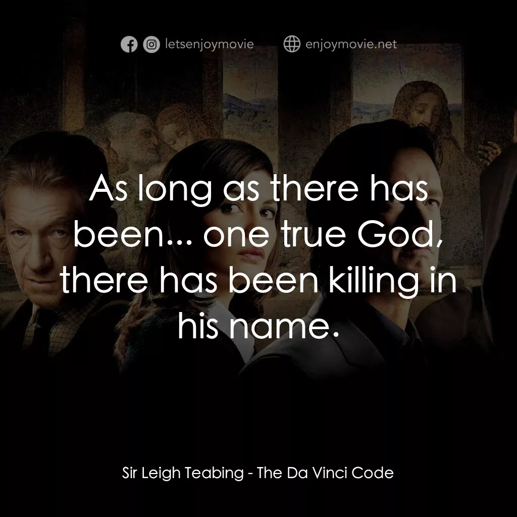達文西密碼電影對白：Sir Leigh Teabing:  As long as there has been... one true God, there has been kil