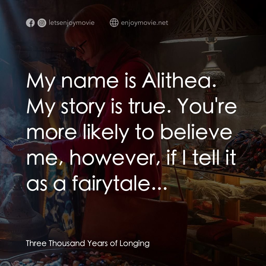 三千年的渴望電影對白：My name is Alithea. My story is true. You're more likely to believe me, however, 