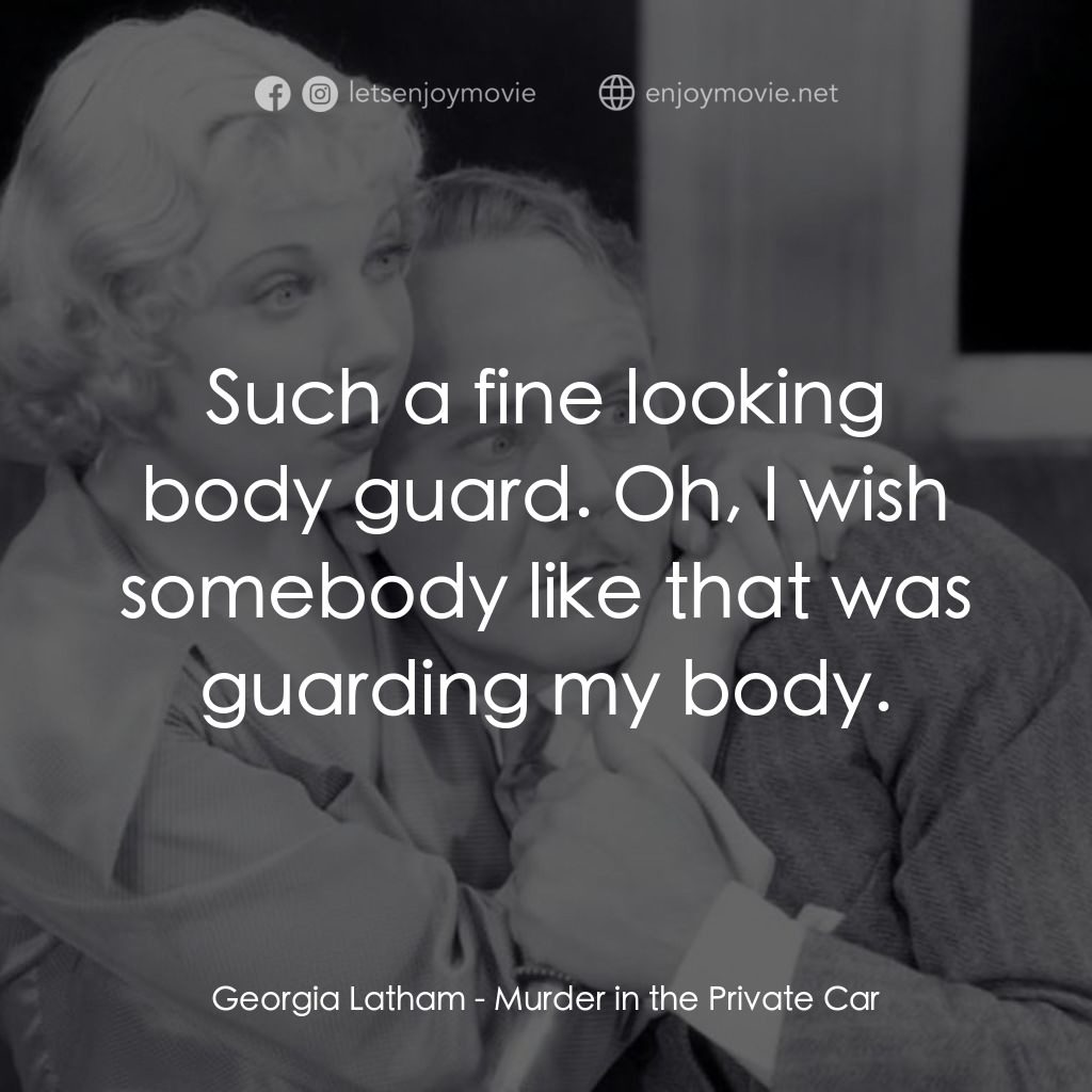 Murder in the Private Car電影對白：Georgia Latham: Such a fine looking body guard. Oh, I wish somebody like that was