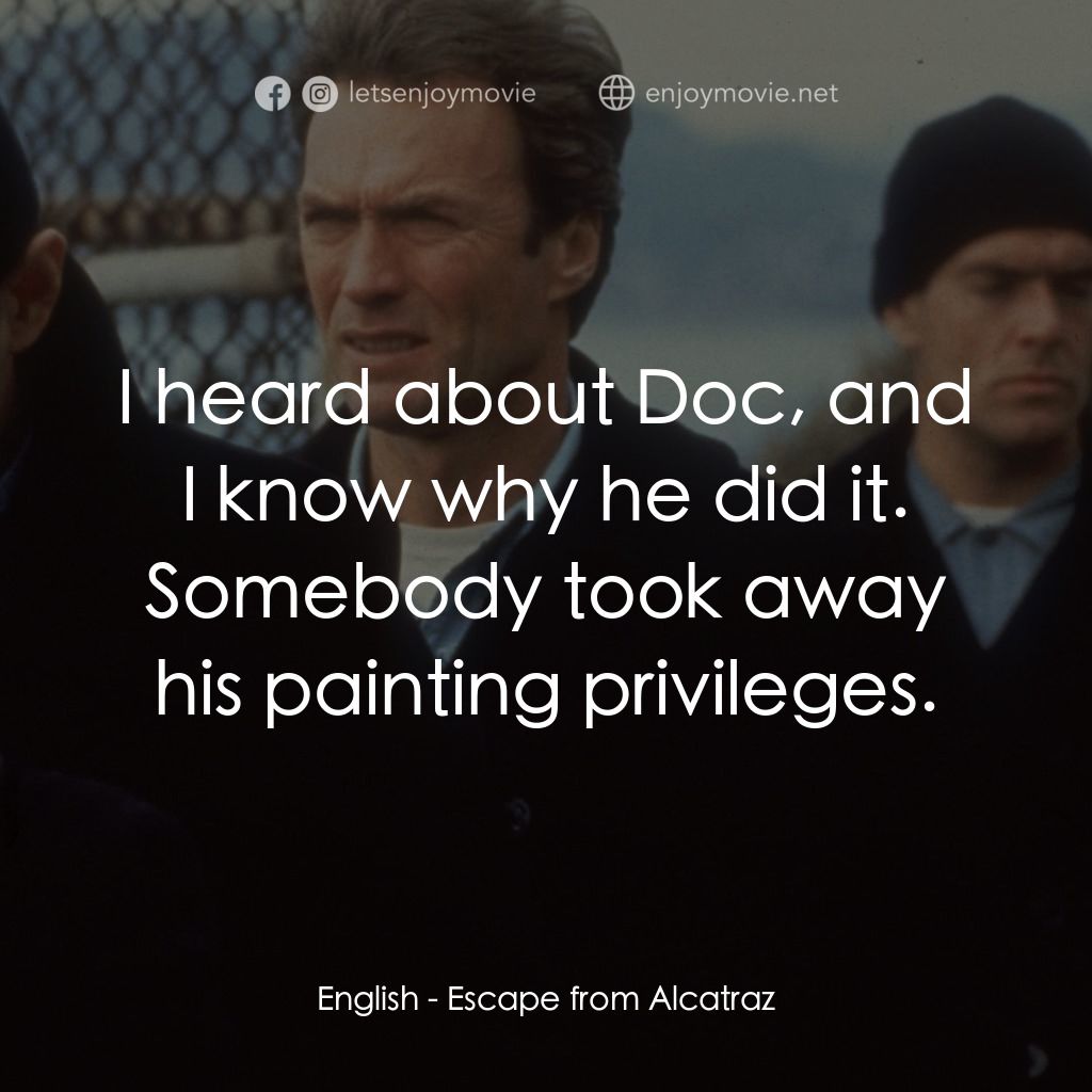 亞特蘭翠大逃亡電影對白：English: I heard about Doc, and I know why he did it. Somebody took away his pain